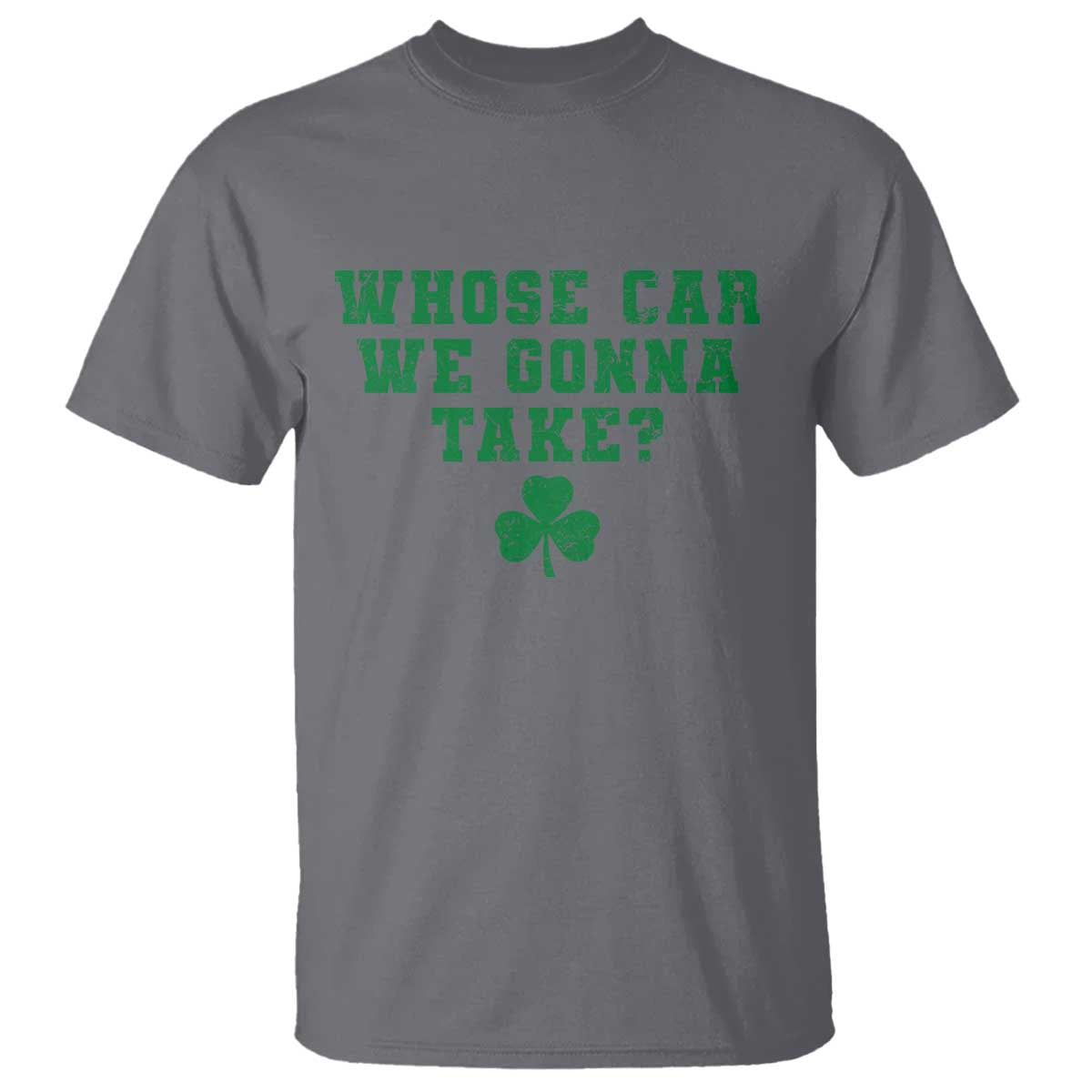 Funny Whose Car We Gonna Take Meme Shamrock T Shirt TS11 Charcoal Print Your Wear