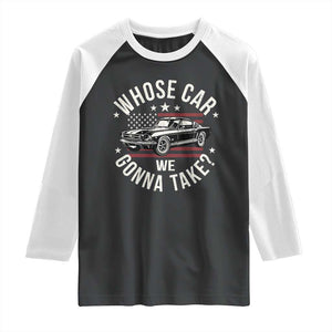 Funny Whose Car We Gonna Take Meme Raglan Shirt Car Enthusiast Vintage American Flag TS11 Black White Print Your Wear