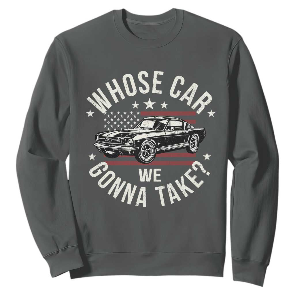 Funny Whose Car We Gonna Take Meme Sweatshirt Car Enthusiast Vintage American Flag TS11 Dark Heather Print Your Wear
