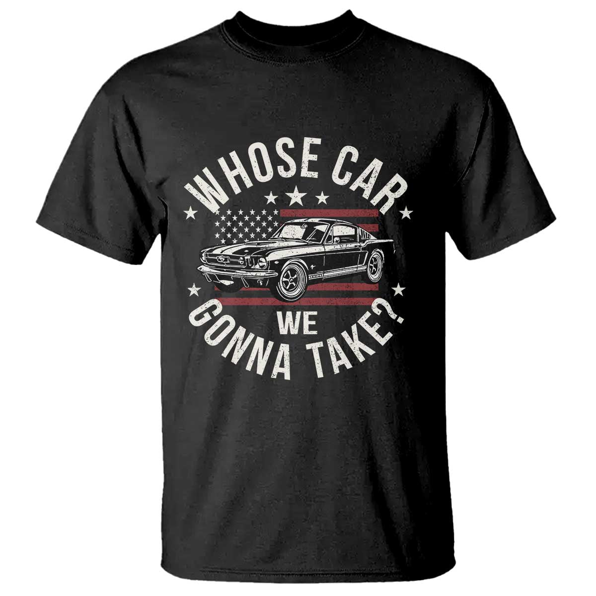 Funny Whose Car We Gonna Take Meme T Shirt Car Enthusiast Vintage American Flag TS11 Black Print Your Wear