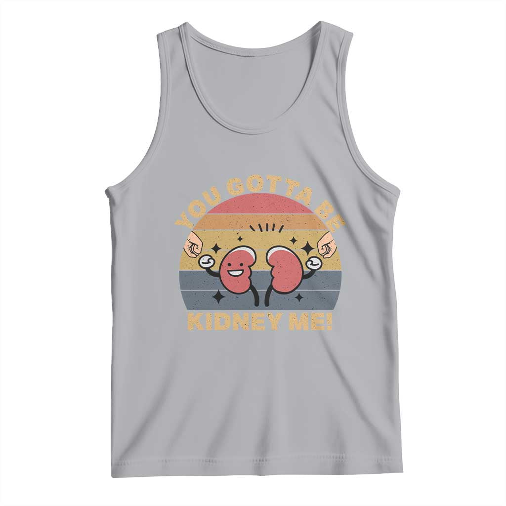 Funny You Gotta Be Kidney Me Tank Top Kidney Donor TS11 Athletic Heather Print Your Wear