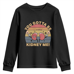 Funny You Gotta Be Kidney Me Youth Sweatshirt Kidney Donor TS11 Black Print Your Wear
