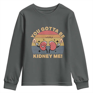 Funny You Gotta Be Kidney Me Youth Sweatshirt Kidney Donor TS11 Dark Heather Print Your Wear