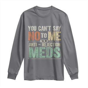 Transplant Survivor Long Sleeve Shirt You Can't Say No To Me I'm On Anti Rejection Meds TS11 Charcoal Print Your Wear