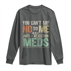 Transplant Survivor Long Sleeve Shirt You Can't Say No To Me I'm On Anti Rejection Meds TS11 Dark Heather Print Your Wear