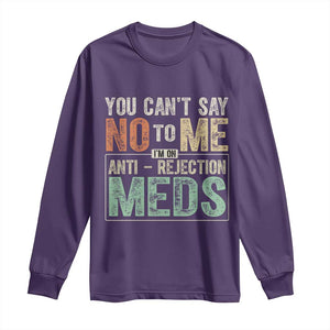 Transplant Survivor Long Sleeve Shirt You Can't Say No To Me I'm On Anti Rejection Meds TS11 Purple Print Your Wear