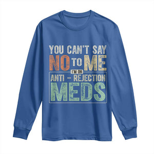 Transplant Survivor Long Sleeve Shirt You Can't Say No To Me I'm On Anti Rejection Meds TS11 Royal Blue Print Your Wear