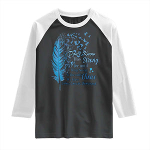 Colon Cancer Awareness Raglan Shirt We Don't Know How Strong We Are Until Being Strong Feathers TS11 Black White Print Your Wear