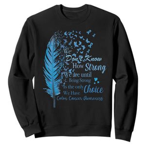 Colon Cancer Awareness Sweatshirt We Don't Know How Strong We Are Until Being Strong Feathers TS11 Black Print Your Wear