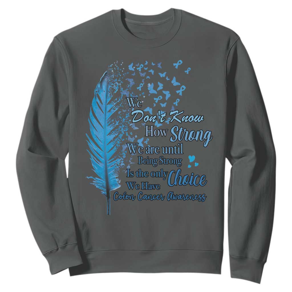 Colon Cancer Awareness Sweatshirt We Don't Know How Strong We Are Until Being Strong Feathers TS11 Dark Heather Print Your Wear