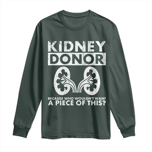 Kidney Donor Because Who Wouldn't Want A Piece Of This Long Sleeve Shirt Matching Surgery Recovery TS11 Dark Forest Green Print Your Wear