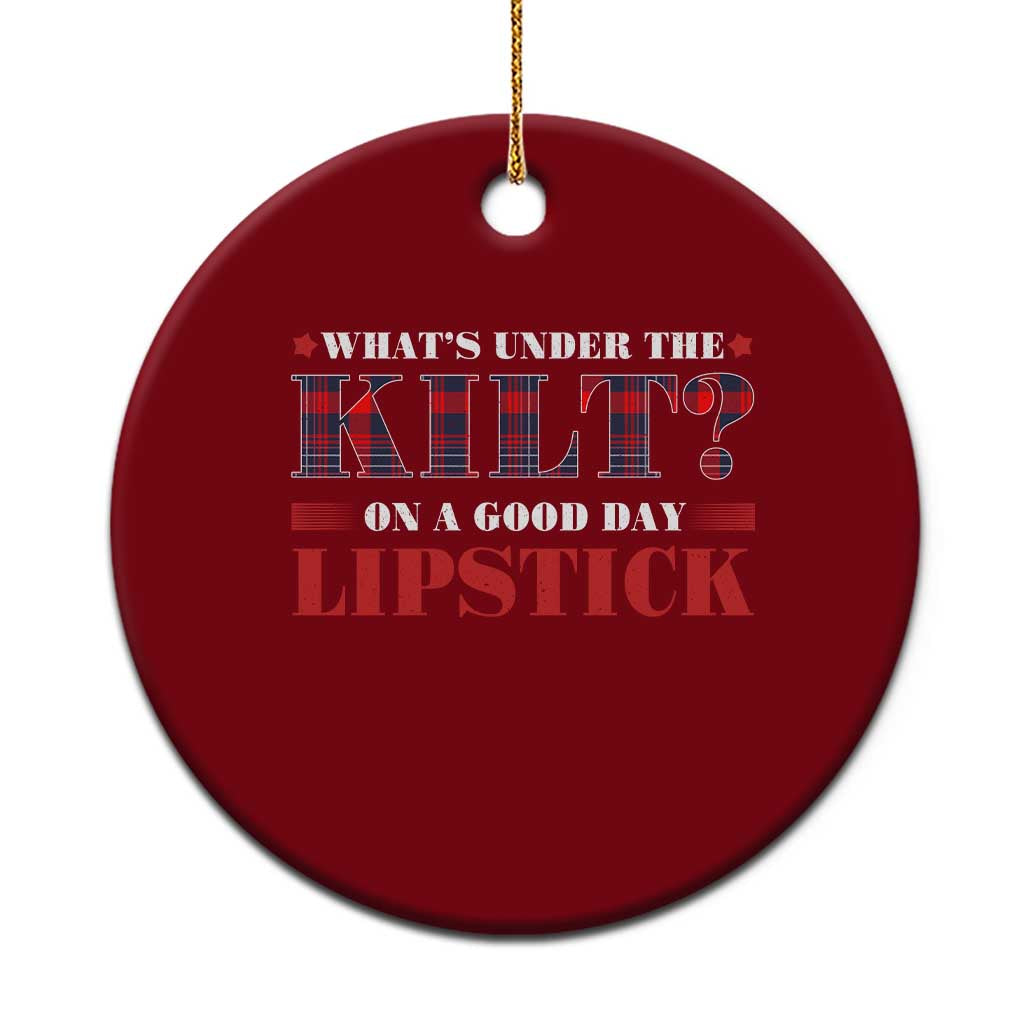 Funny Scottish Pride Ceramic Ornament What's Under The Kilt On A Good Day Lipstick Tartan TS11 1pc Red Print Your Wear