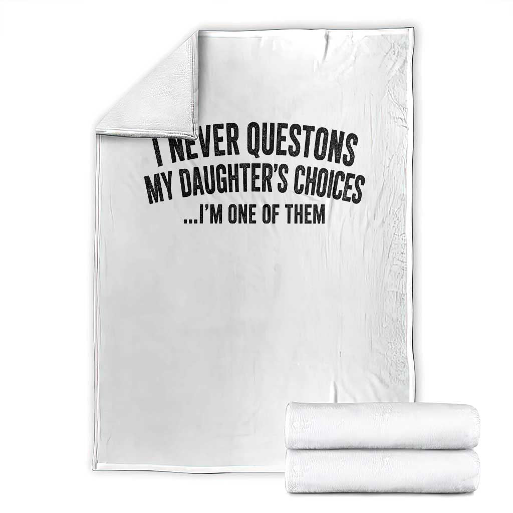 Girl Dad Humor Throw Blanket Funny I Never Questions My Daughters Choices I Am One Of Them TS11 White Print Your Wear