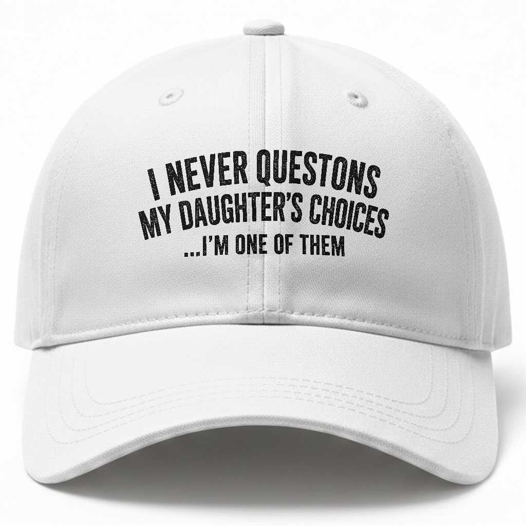 Girl Dad Humor Baseball Cap Funny I Never Questions My Daughters Choices I Am One Of Them TS11 Print Your Wear