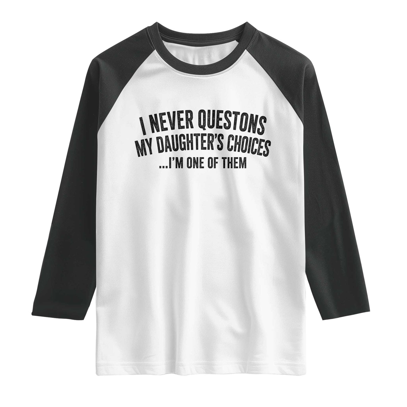 Girl Dad Humor Raglan Shirt Funny I Never Questions My Daughters Choices I Am One Of Them TS11 White Black Print Your Wear