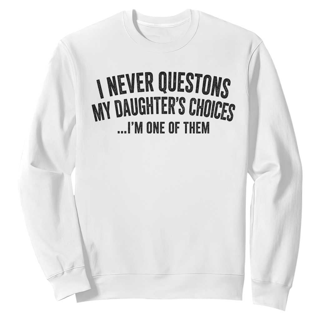 Girl Dad Humor Sweatshirt Funny I Never Questions My Daughters Choices I Am One Of Them TS11 White Print Your Wear