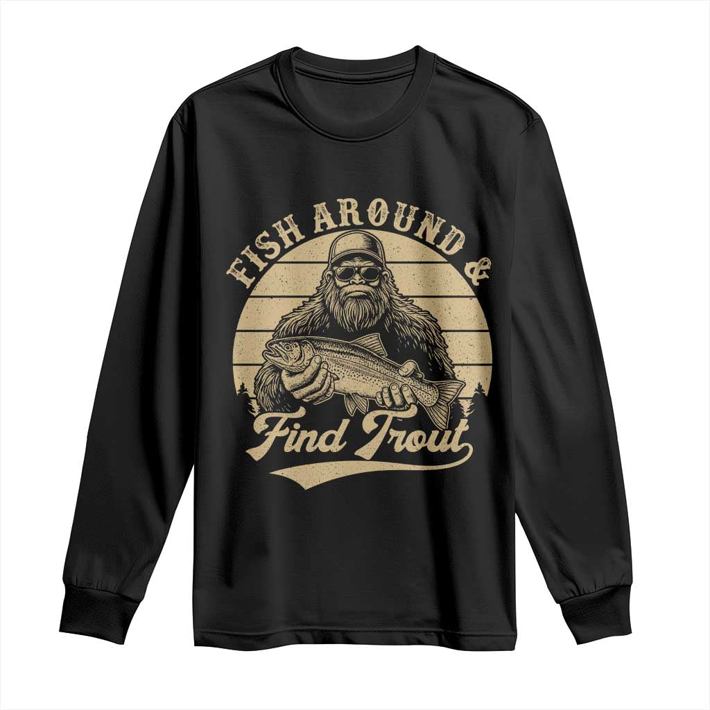 Fish Around And Find Trout Long Sleeve Shirt Bigfoot Fishing TS11 Black Print Your Wear