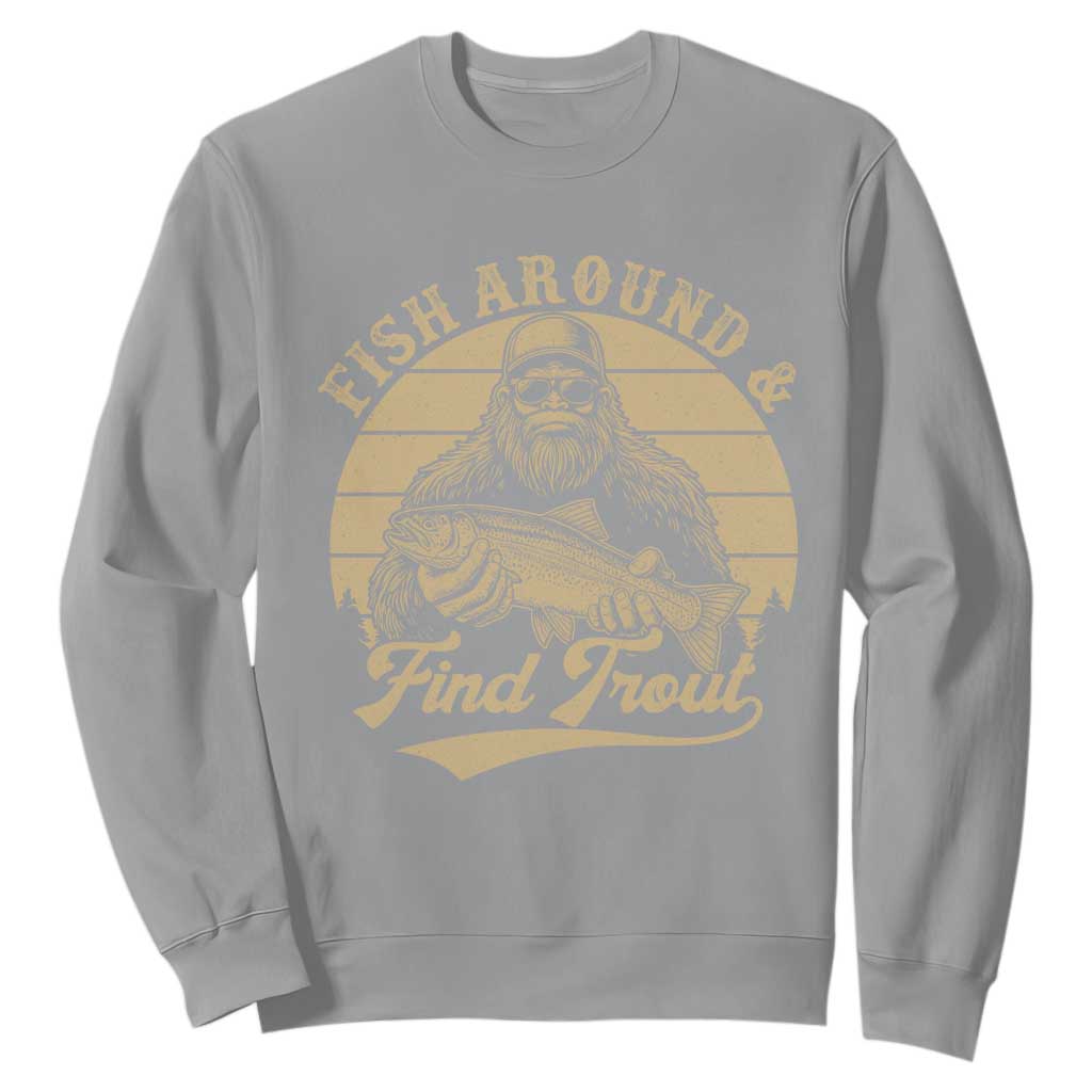 Fish Around And Find Trout Sweatshirt Bigfoot Fishing TS11 Sport Gray Print Your Wear