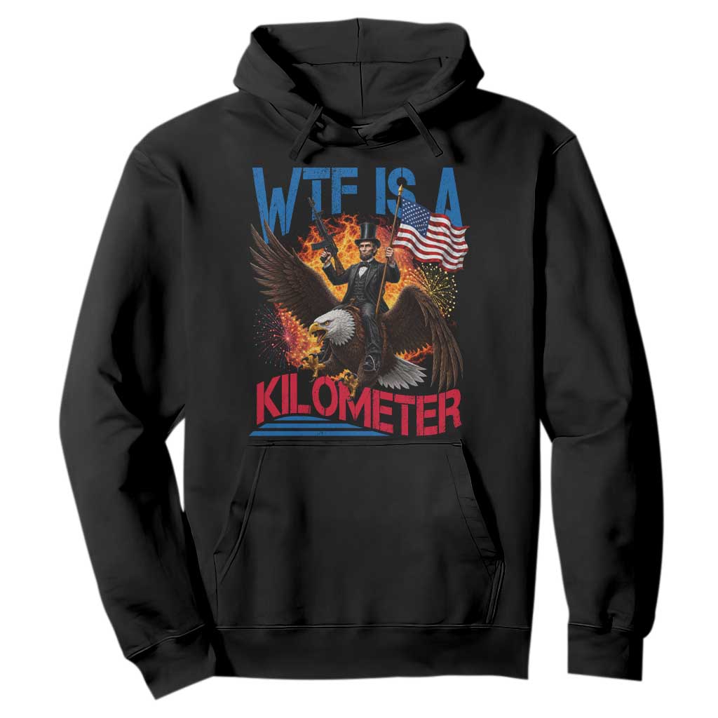 WTF Is A Kilometer Abraham Lincoln Hoodie Funny USA Patriotic 4th of July TS11 Black Print Your Wear