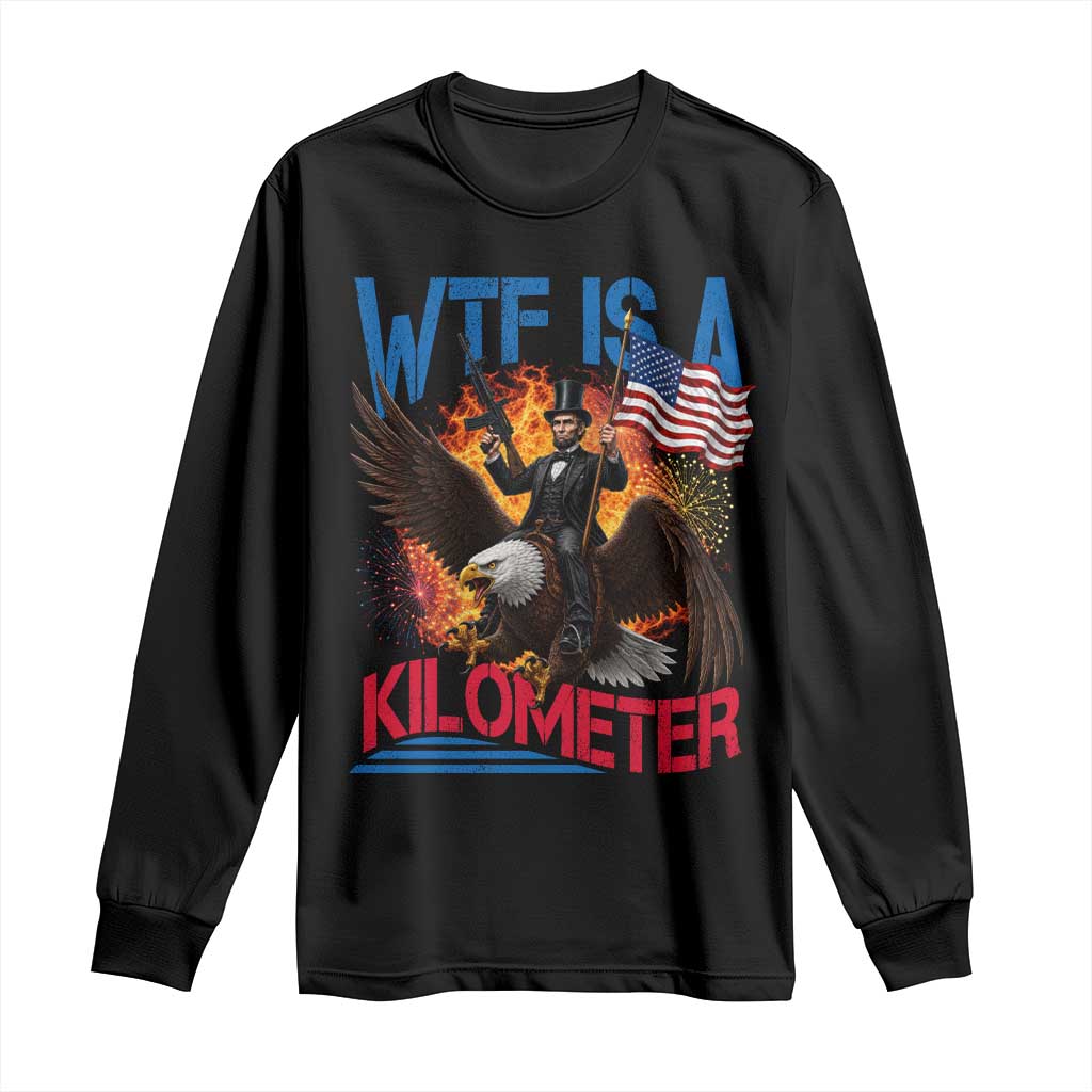 WTF Is A Kilometer Abraham Lincoln Long Sleeve Shirt Funny USA Patriotic 4th of July TS11 Black Print Your Wear
