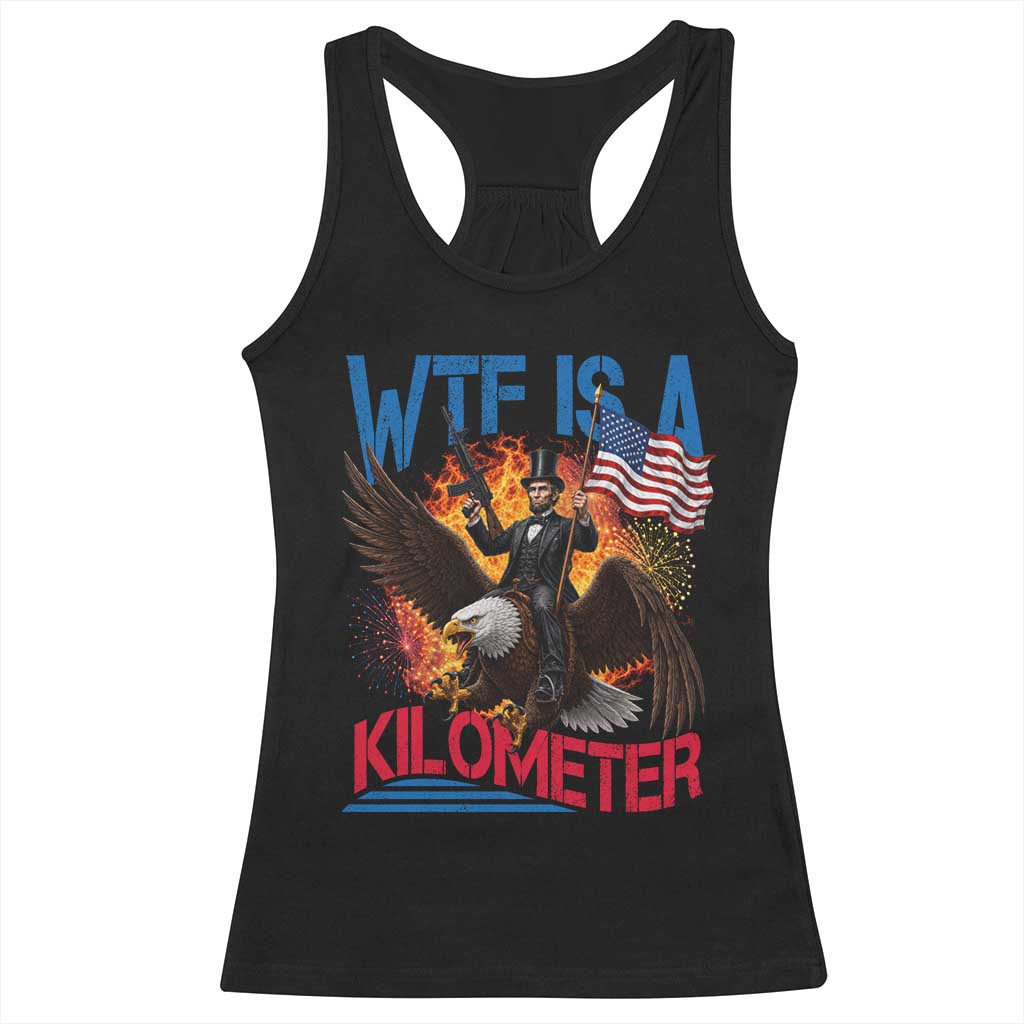 WTF Is A Kilometer Abraham Lincoln Racerback Tank Top Funny USA Patriotic 4th of July TS11 Black Print Your Wear