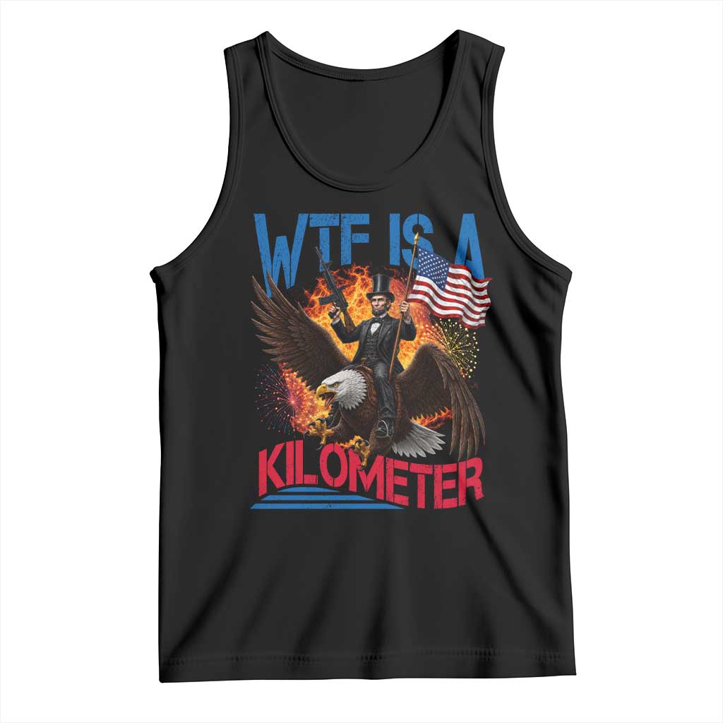 WTF Is A Kilometer Abraham Lincoln Tank Top Funny USA Patriotic 4th of July TS11 Black Print Your Wear