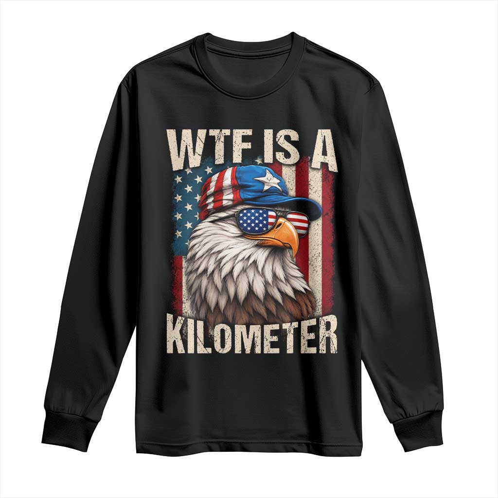 WTF Is A Kilometer Long Sleeve Shirt Bald Eagle 4th of July Funny USA Patriotic TS11 Black Print Your Wear