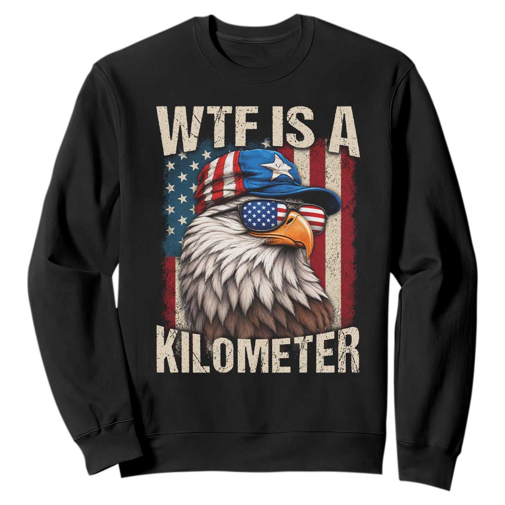 WTF Is A Kilometer Sweatshirt Bald Eagle 4th of July Funny USA Patriotic TS11 Black Print Your Wear