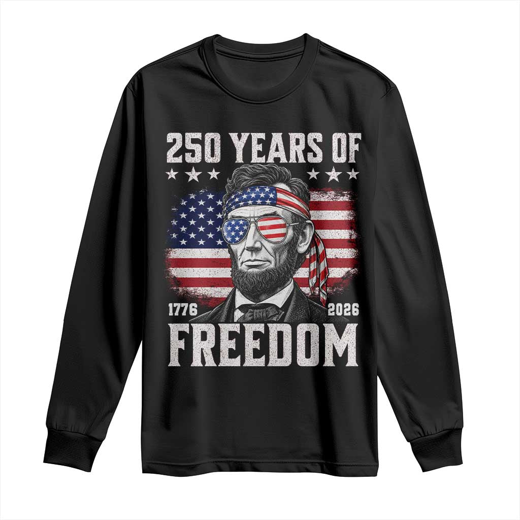 Abraham Lincoln 250 Years Of Freedom Long Sleeve Shirt 1776 2026 4th of July TS11 Black Print Your Wear