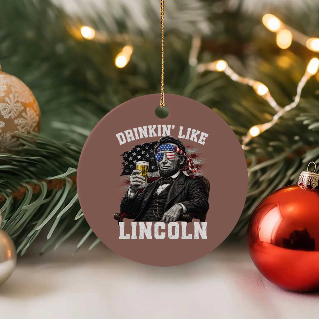 Drinkin Like Lincoln Ceramic Ornament Abraham Lincoln 4th of July Beer Lover TS11 1pc Mocha Print Your Wear