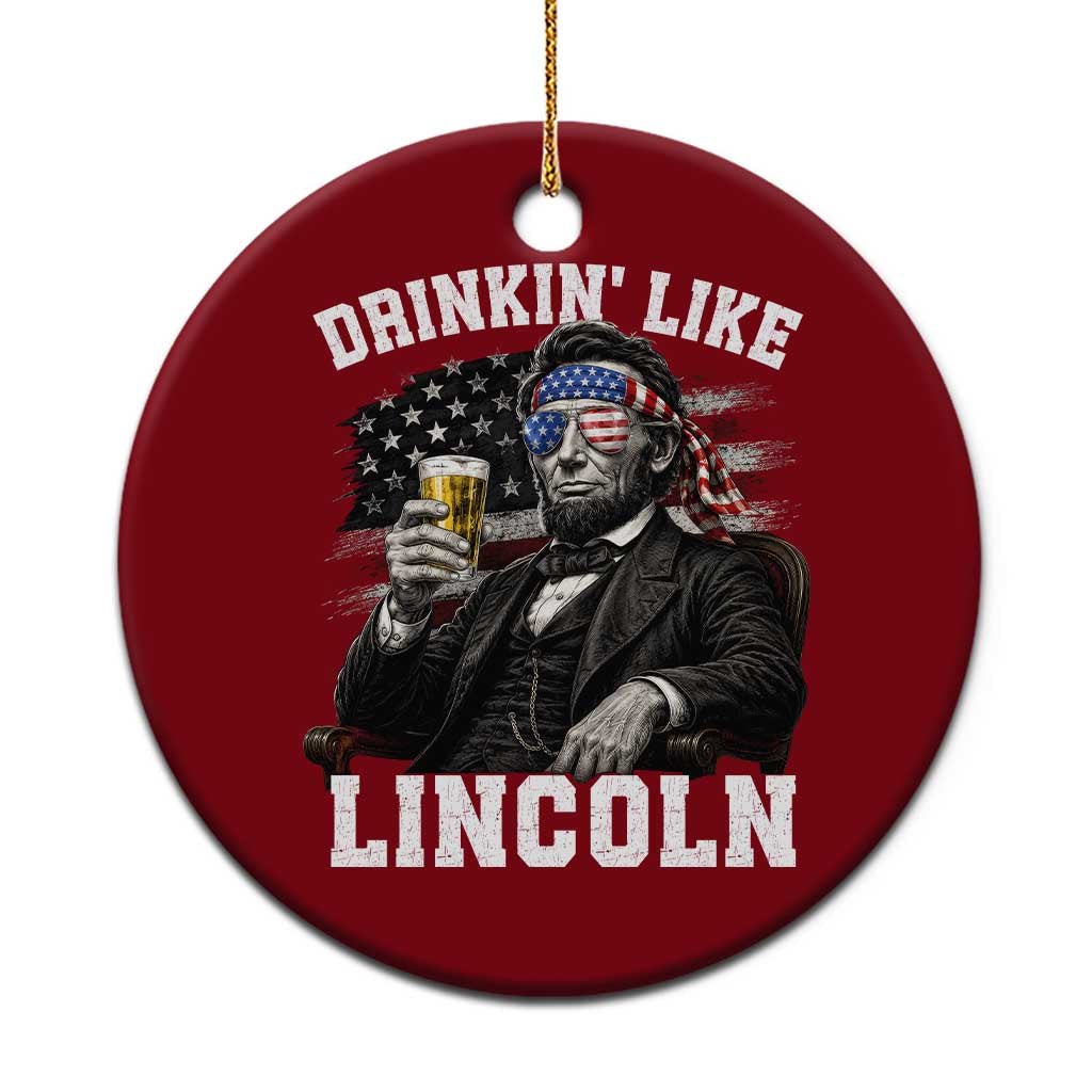 Drinkin Like Lincoln Ceramic Ornament Abraham Lincoln 4th of July Beer Lover TS11 1pc Red Print Your Wear