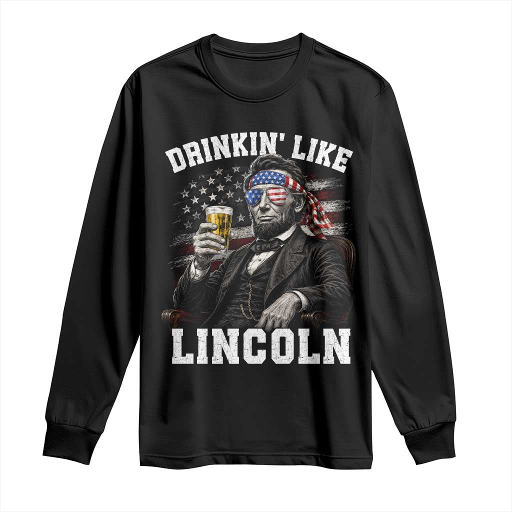 Drinkin Like Lincoln Long Sleeve Shirt Abraham Lincoln 4th of July Beer Lover TS11 Black Print Your Wear