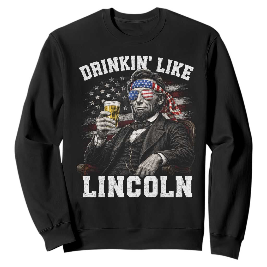 Drinkin Like Lincoln Sweatshirt Abraham Lincoln 4th of July Beer Lover TS11 Black Print Your Wear