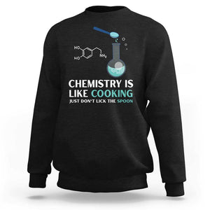 Funny Chemist Sweatshirt Chemistry Is Like Cooking Just Don't Lick The Spoon Science Nerd TS11 Black Print Your Wear