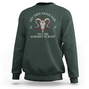 Funny Math Teacher Sweatshirt And Then Satan Said Put The Alphabet In Math TS11 Dark Forest Green Print Your Wear