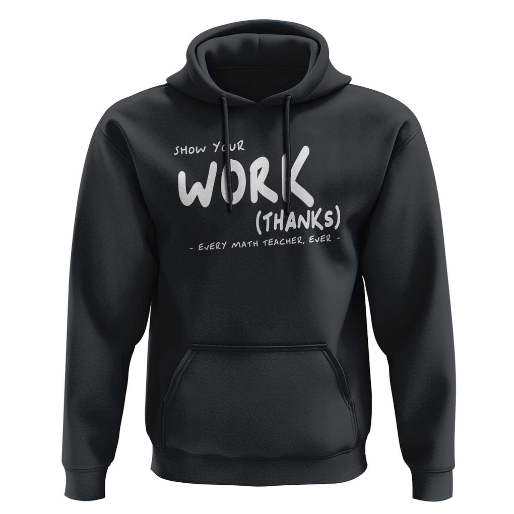 Funny Math Teacher Hoodie Show Your Work Thanks Back To School TS11 Black Print Your Wear