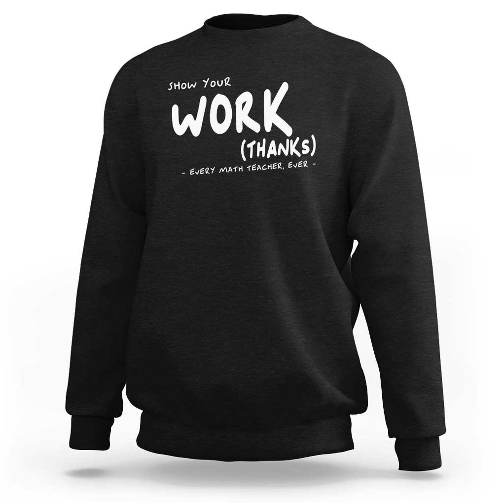 Funny Math Teacher Sweatshirt Show Your Work Thanks Back To School TS11 Black Print Your Wear