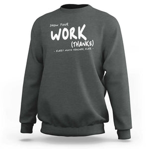 Funny Math Teacher Sweatshirt Show Your Work Thanks Back To School TS11 Dark Heather Print Your Wear