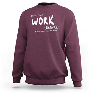 Funny Math Teacher Sweatshirt Show Your Work Thanks Back To School TS11 Maroon Print Your Wear