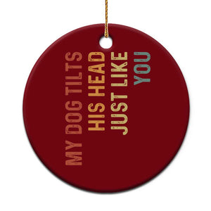 My Dog Tilts His Head Just Like You Ceramic Ornament Funny Dog Lover TS11 1pc Red Print Your Wear