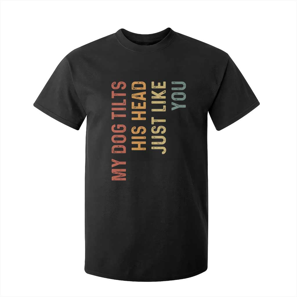 My Dog Tilts His Head Just Like You T Shirt For Kid Funny Dog Lover TS11 Black Print Your Wear