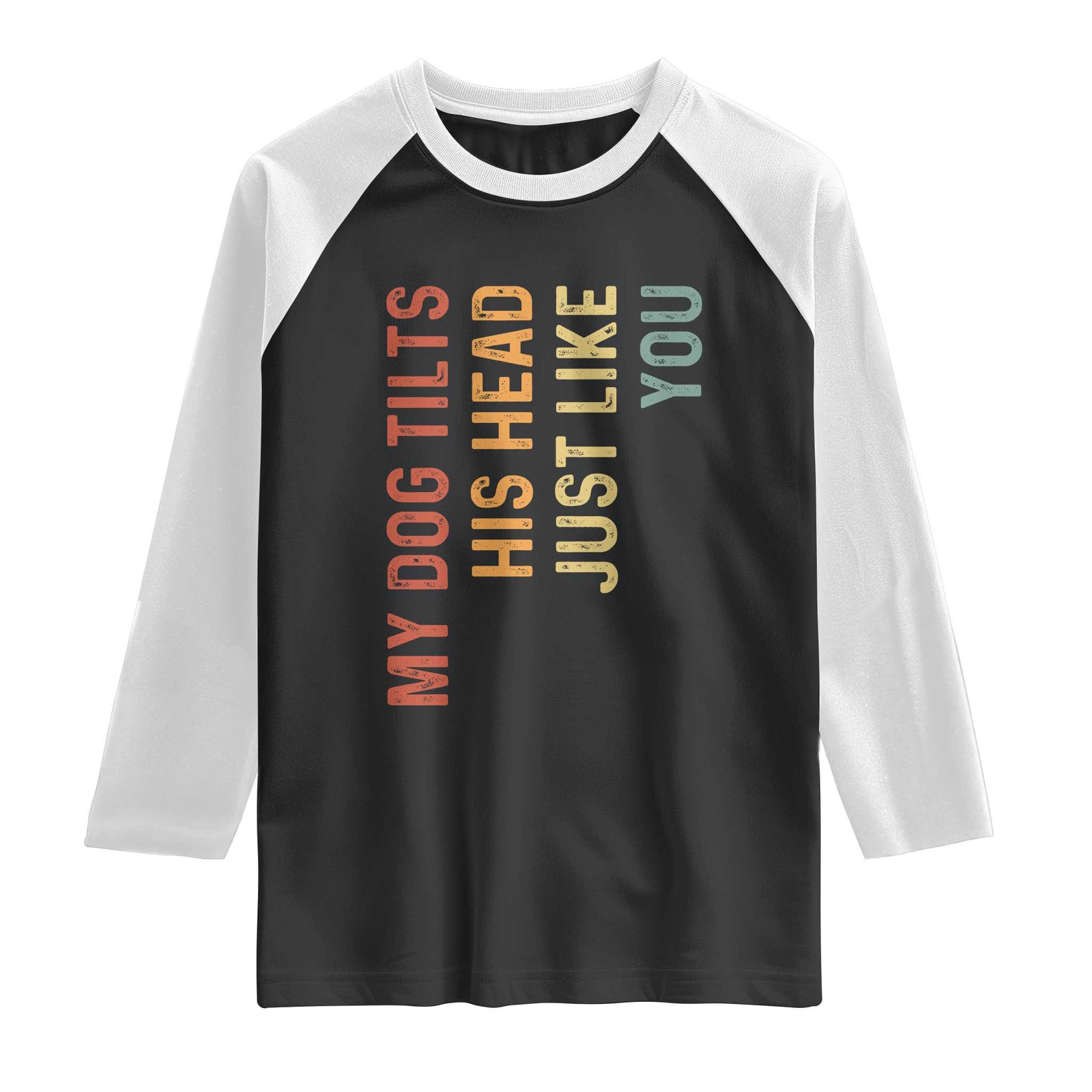 My Dog Tilts His Head Just Like You Raglan Shirt Funny Dog Lover TS11 Black White Print Your Wear