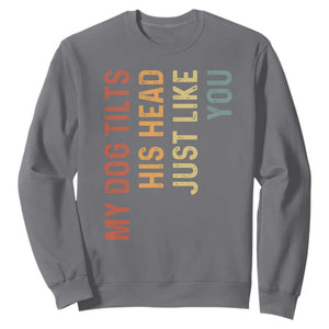 My Dog Tilts His Head Just Like You Sweatshirt Funny Dog Lover TS11 Charcoal Print Your Wear