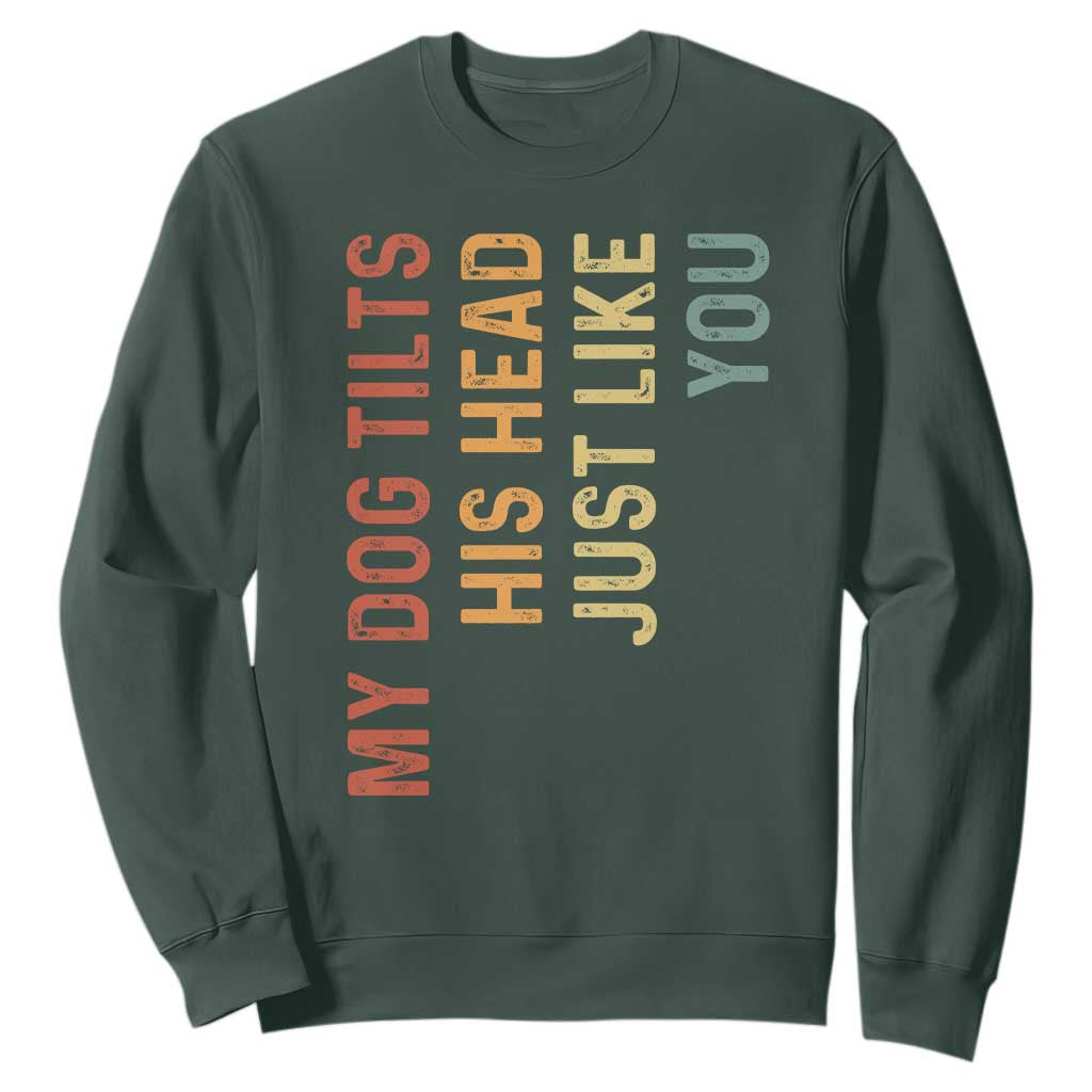 My Dog Tilts His Head Just Like You Sweatshirt Funny Dog Lover TS11 Dark Forest Green Print Your Wear