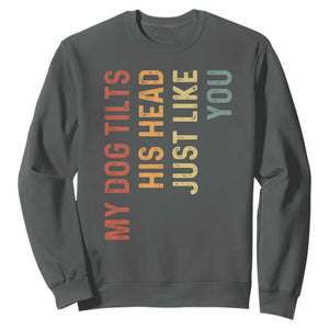 My Dog Tilts His Head Just Like You Sweatshirt Funny Dog Lover TS11 Dark Heather Print Your Wear