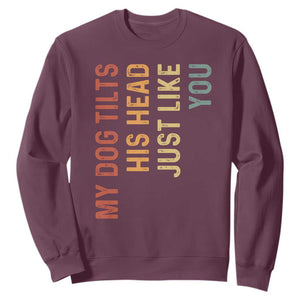 My Dog Tilts His Head Just Like You Sweatshirt Funny Dog Lover TS11 Maroon Print Your Wear