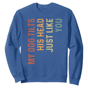 My Dog Tilts His Head Just Like You Sweatshirt Funny Dog Lover TS11 Royal Blue Print Your Wear