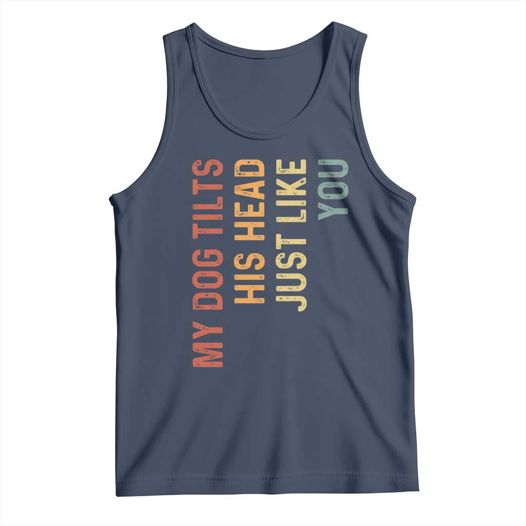 My Dog Tilts His Head Just Like You Tank Top Funny Dog Lover TS11 Navy Print Your Wear