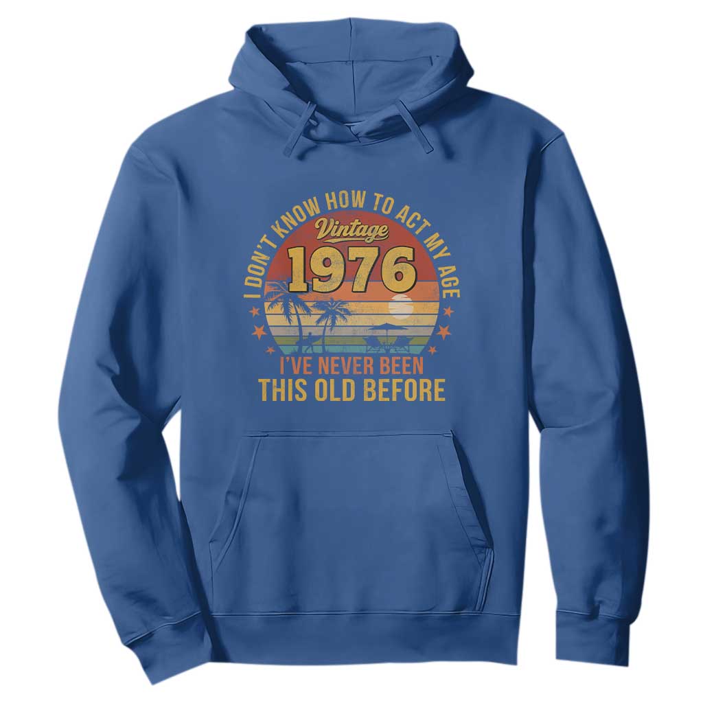 50th Birthday Vintage 1976 Hoodie I Dont Know How To Act My Age Ive Never Been This Old Before TS11 Royal Blue Print Your Wear