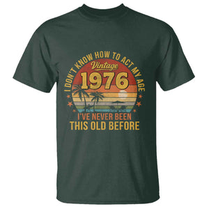 50th Birthday Vintage 1976 T Shirt I Dont Know How To Act My Age Ive Never Been This Old Before TS11 Dark Forest Green Print Your Wear